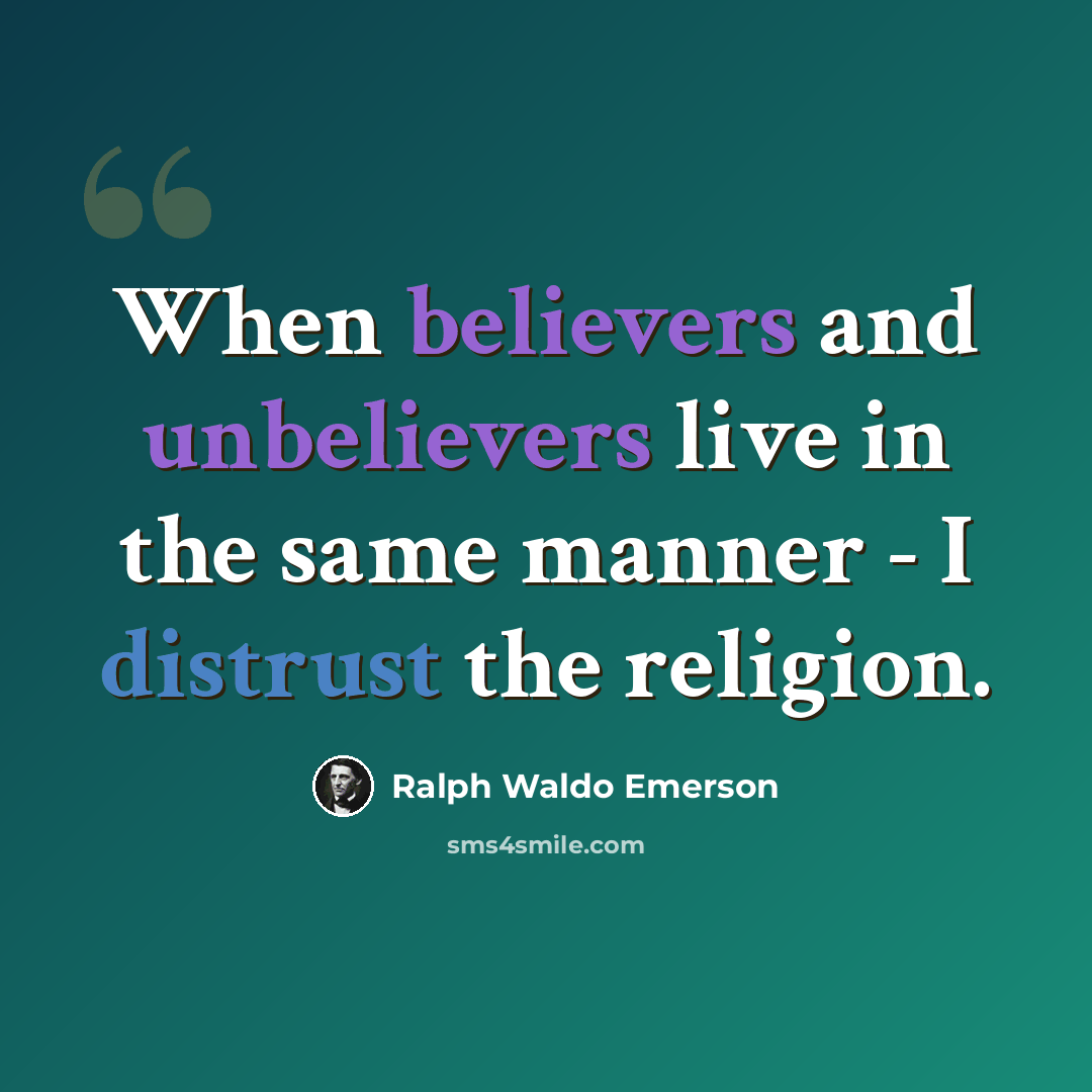 “When believers and unbelievers live in the same manner - I distrust the religion.” quote by Ralph Waldo Emerson