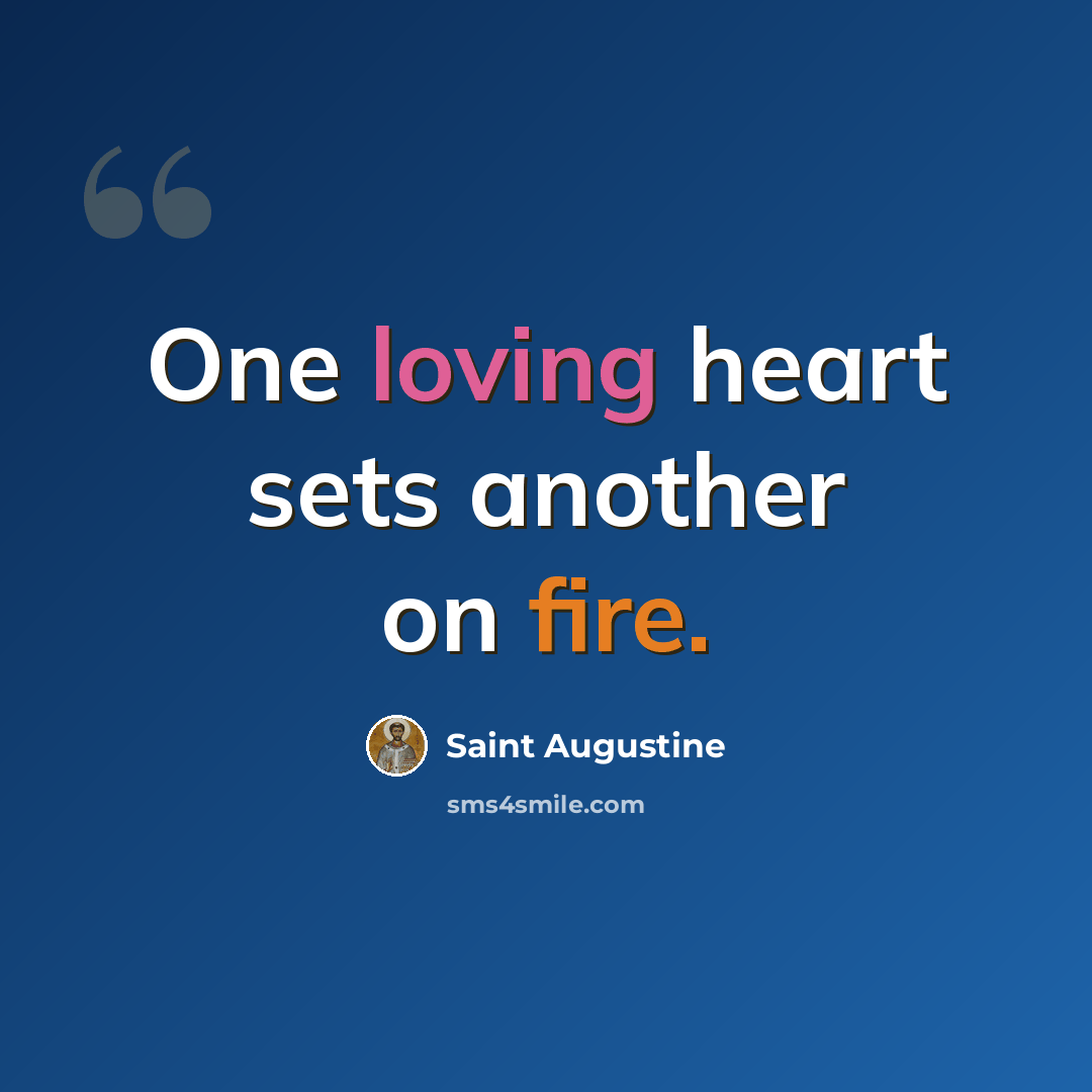 “One loving heart sets another on fire.” quote by Saint Augustine