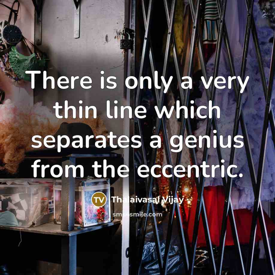 “There is only a very thin line which separates a genius from the eccentric.” quote by Thalaivasal Vijay