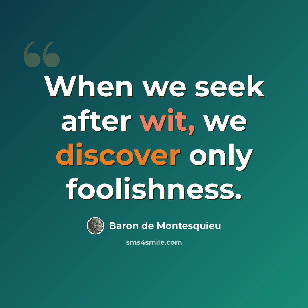 “When we seek after wit, we discover only foolishness.” quote by Baron de Montesquieu