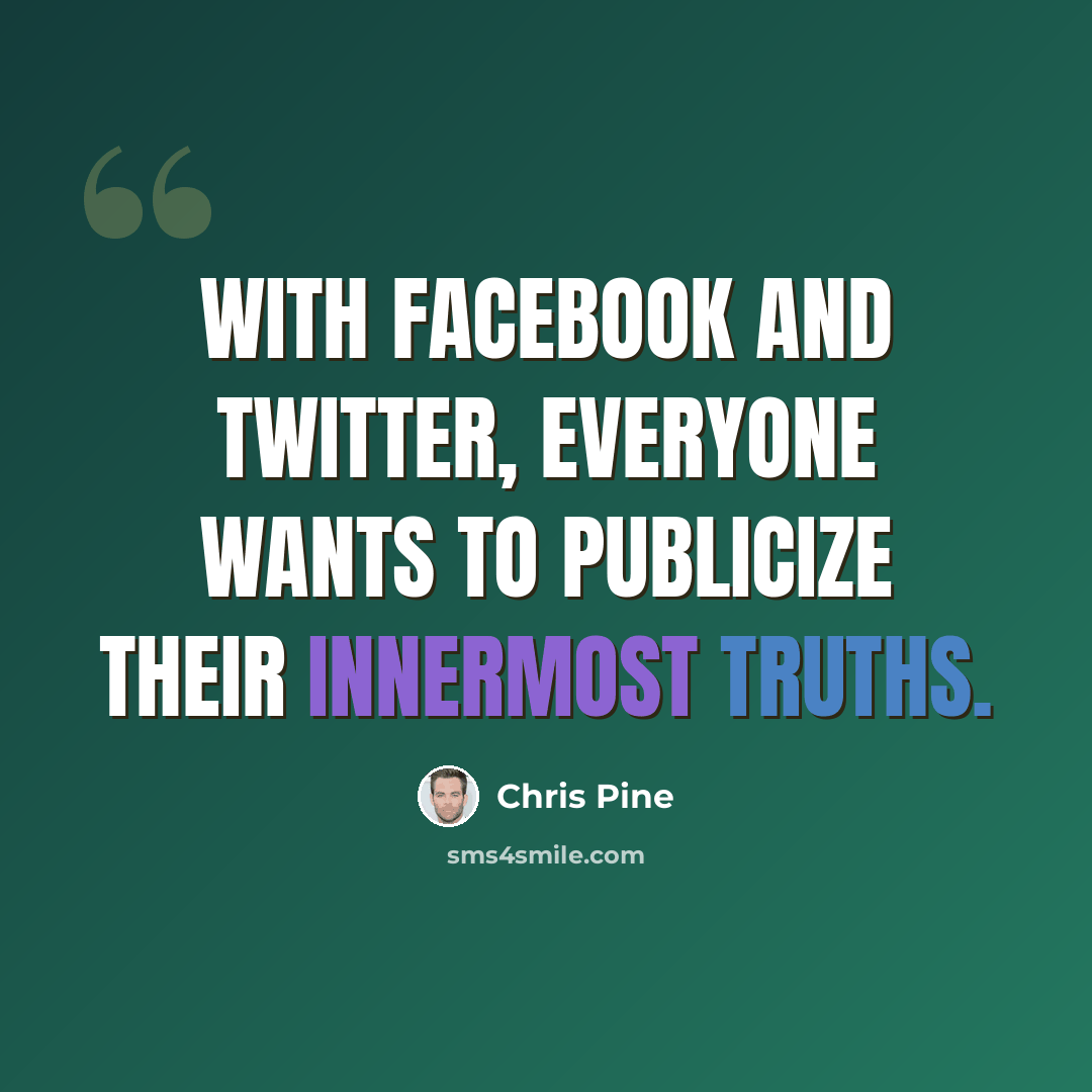 “With Facebook and Twitter, everyone wants to publicize their innermost truths.” quote by Chris Pine