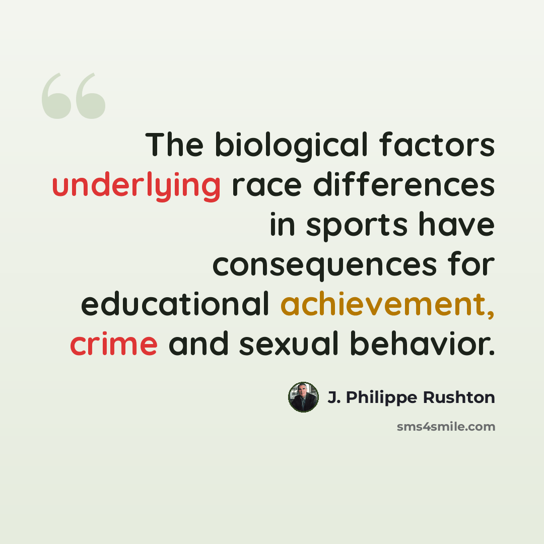 “The biological factors underlying race differences in sports have consequences for educational achievement, crime and sexual behavior.” quote by J. Philippe Rushton