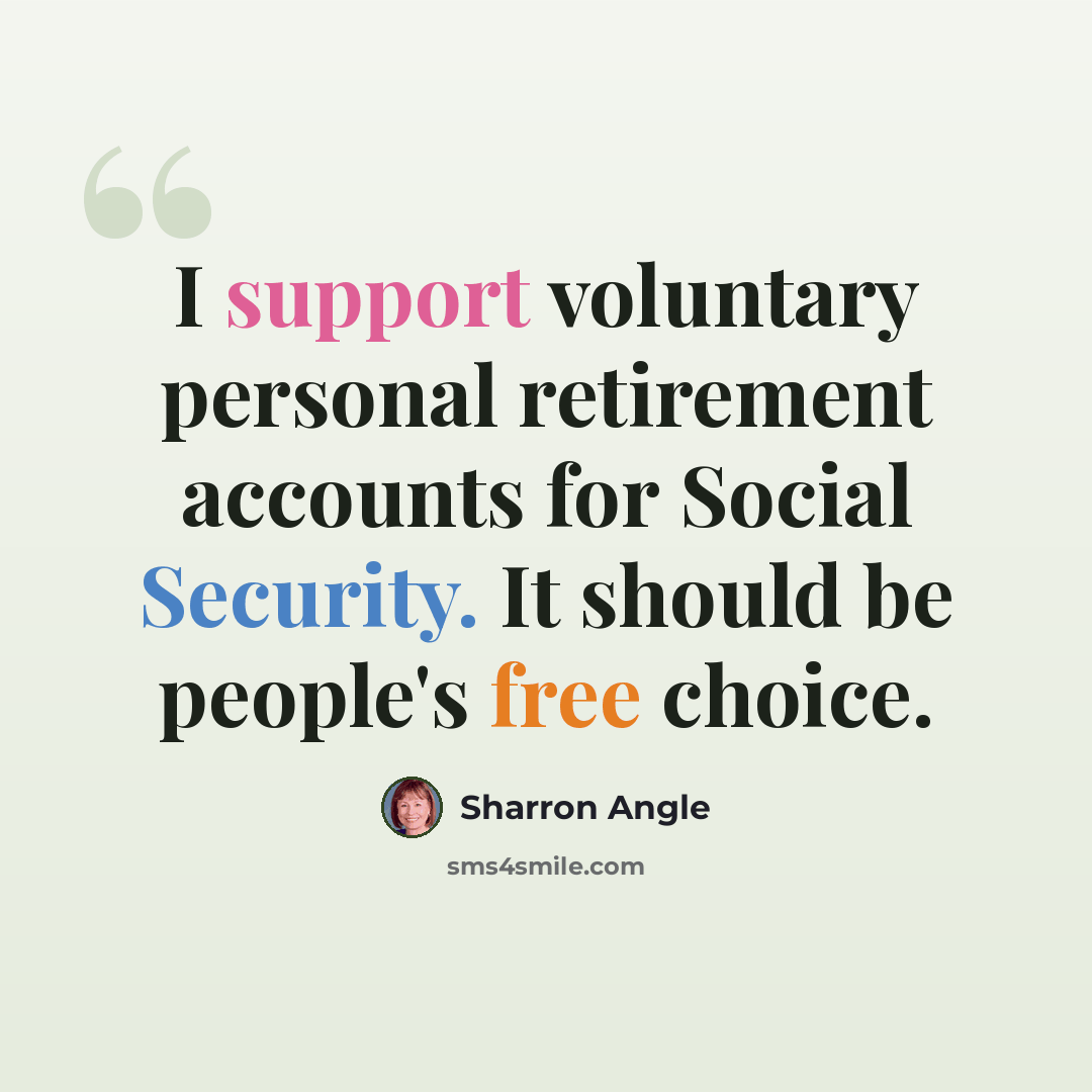 “I support voluntary personal retirement accounts for Social Security. It should be people's free choice.” quote by Sharron Angle