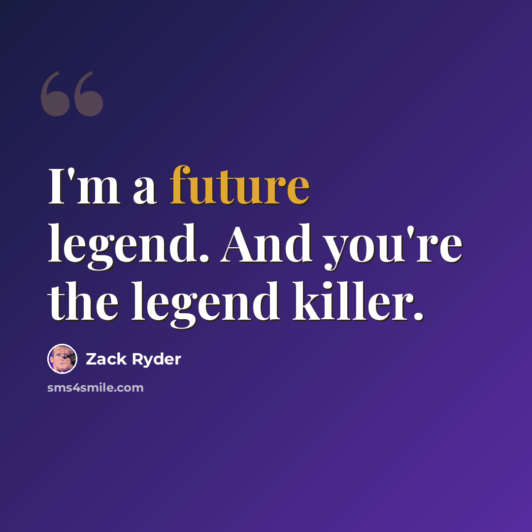 “I'm a future legend. And you're the legend killer.” quote by Zack Ryder