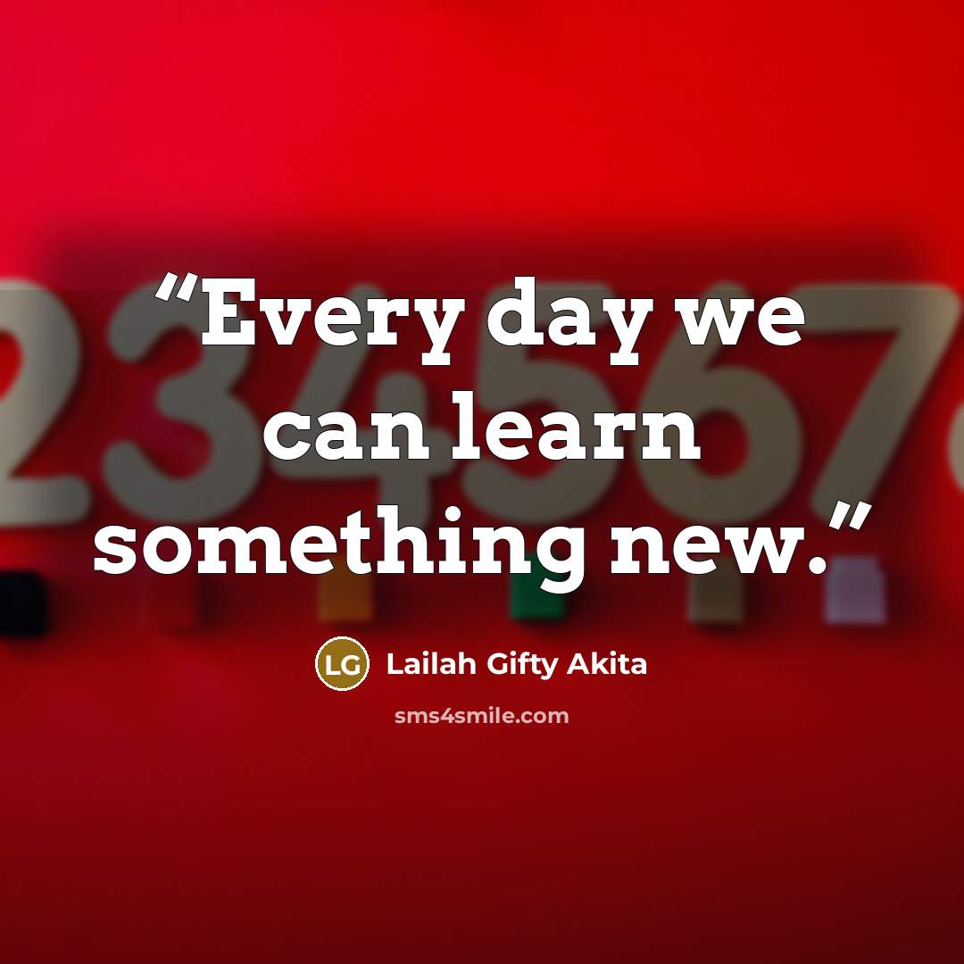 “Every day we can learn something new.” quote by Lailah Gifty Akita