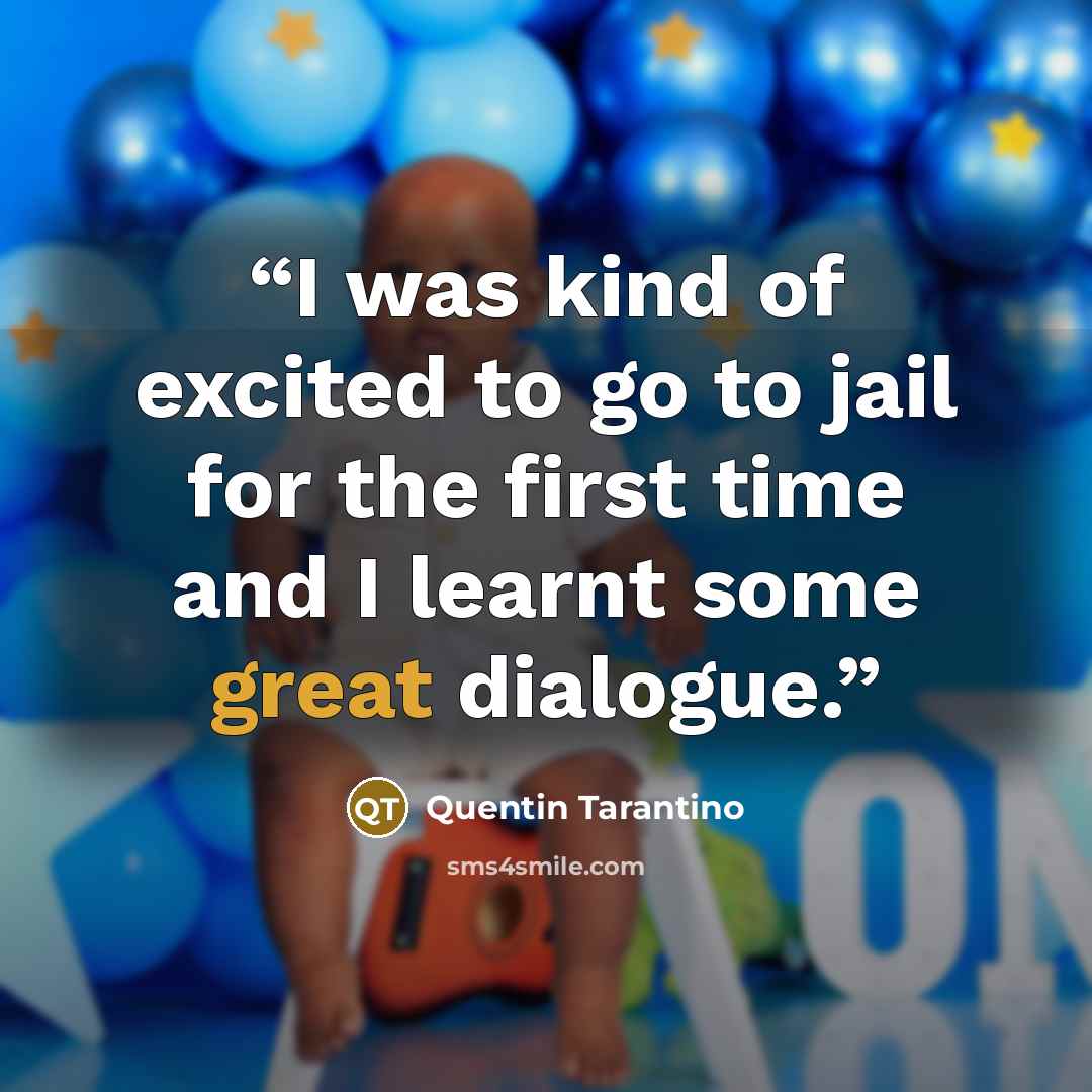 “I was kind of excited to go to jail for the first time and I learnt some great dialogue.” quote by Quentin Tarantino