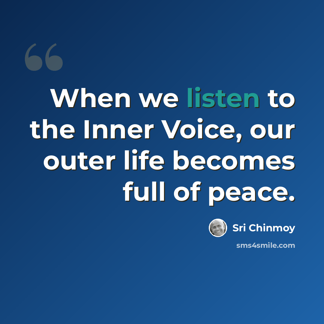 “When we listen to the Inner Voice, our outer life becomes full of peace.” quote by Sri Chinmoy