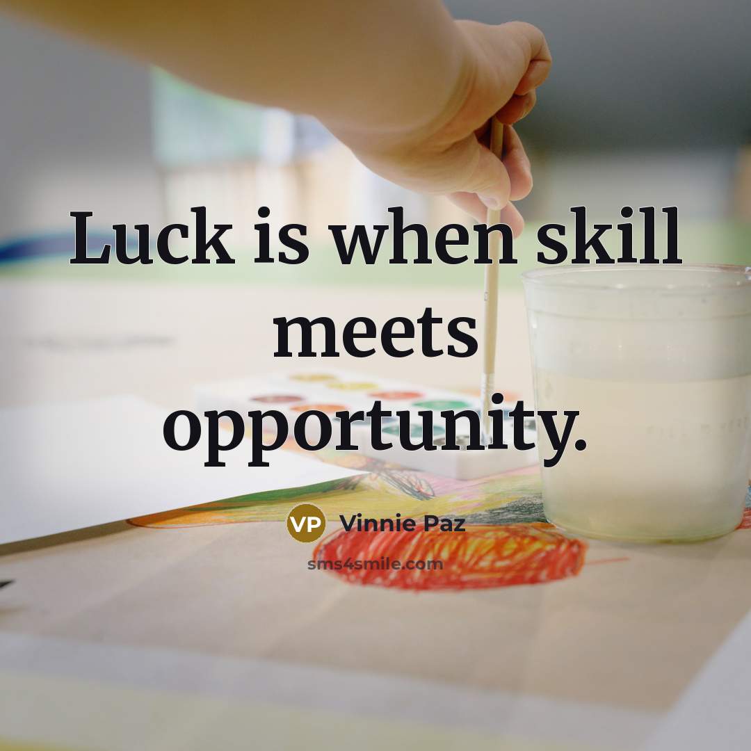 “Luck is when skill meets opportunity.” quote by Vinnie Paz