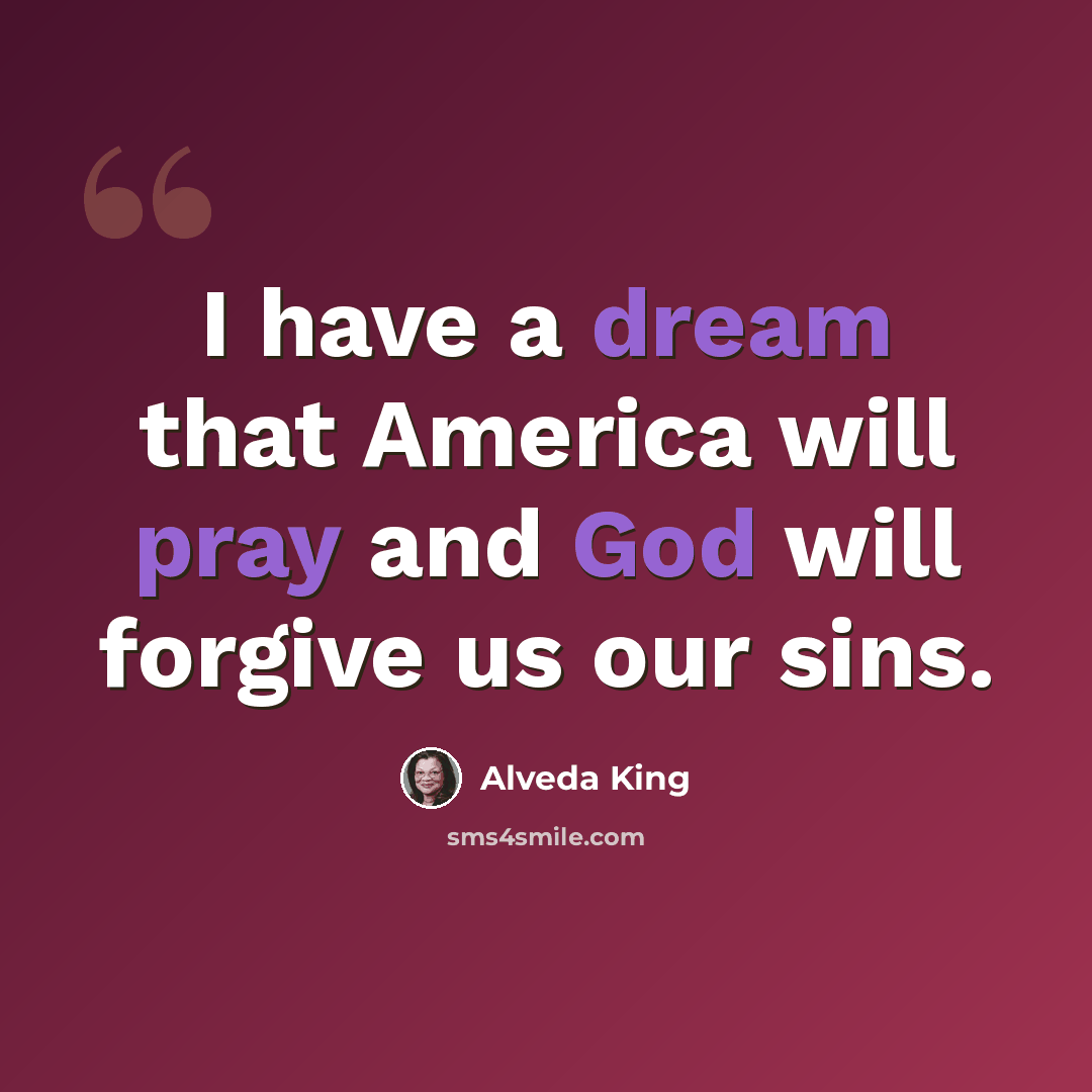 “I have a dream that America will pray and God will forgive us our sins.” quote by Alveda King