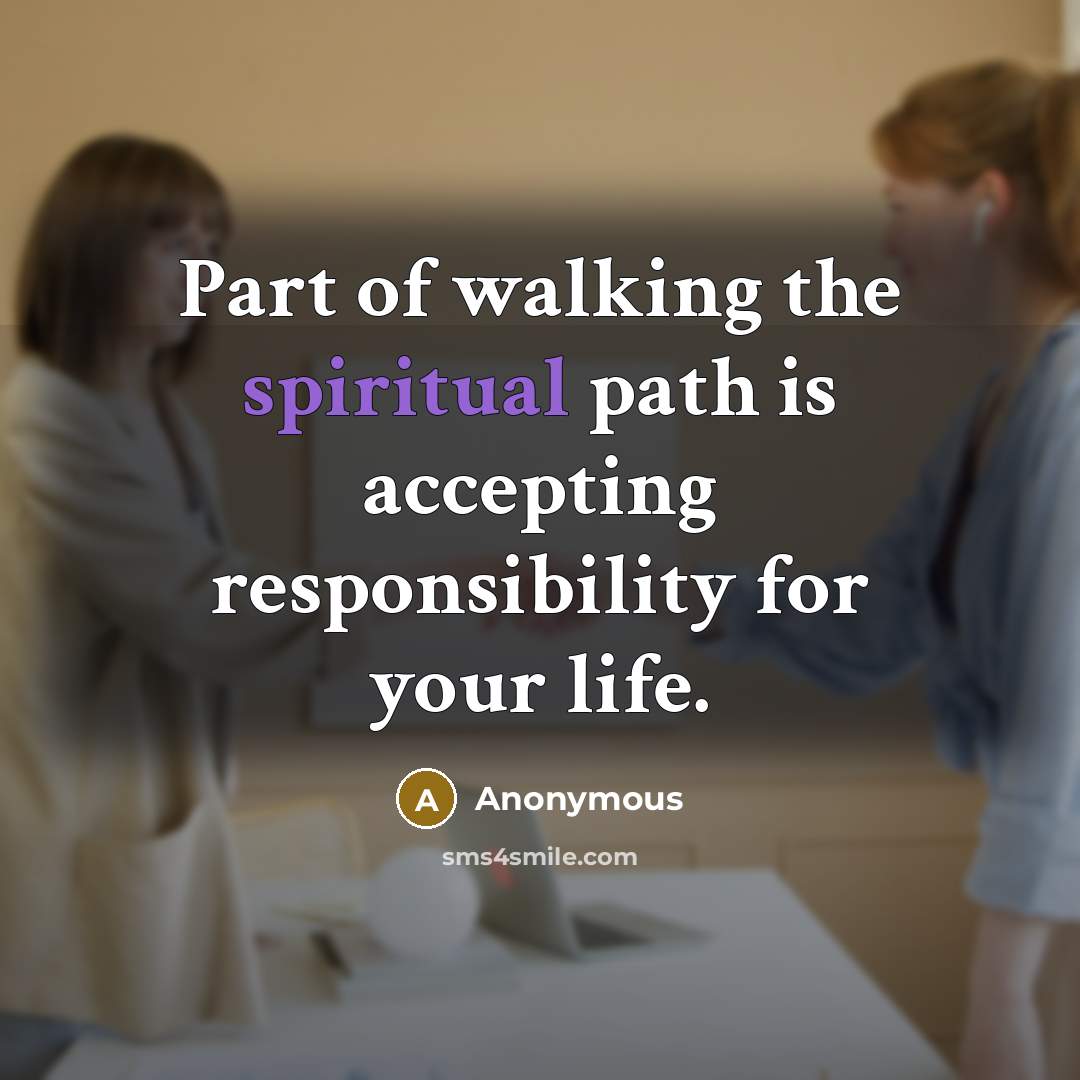 “Part of walking the spiritual path is accepting responsibility for your life.” quote by Anonymous