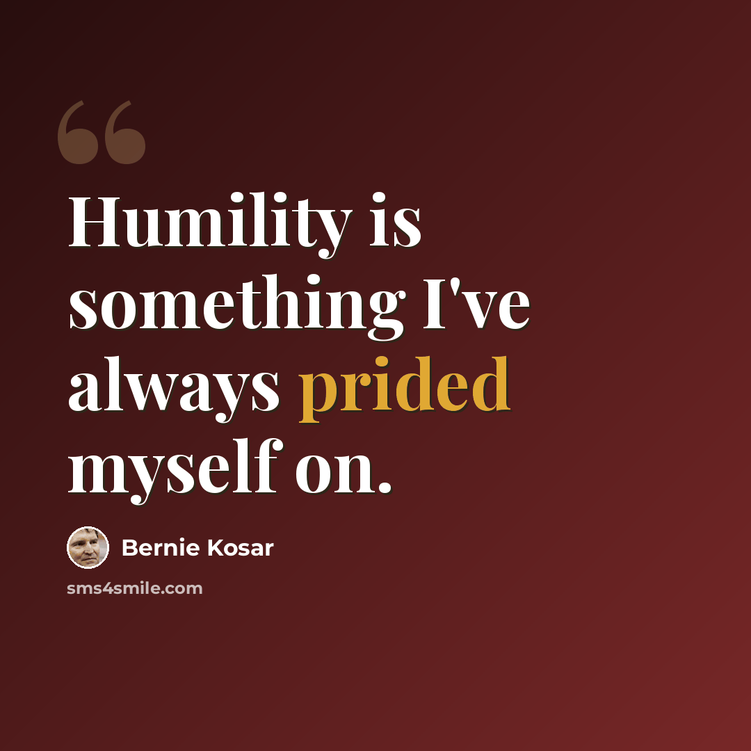 “Humility is something I've always prided myself on.” quote by Bernie Kosar