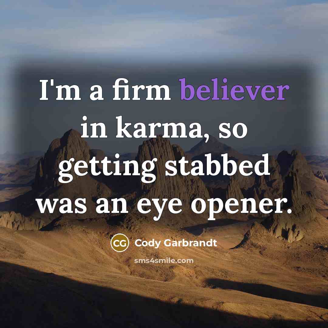 “I'm a firm believer in karma, so getting stabbed was an eye opener.” quote by Cody Garbrandt