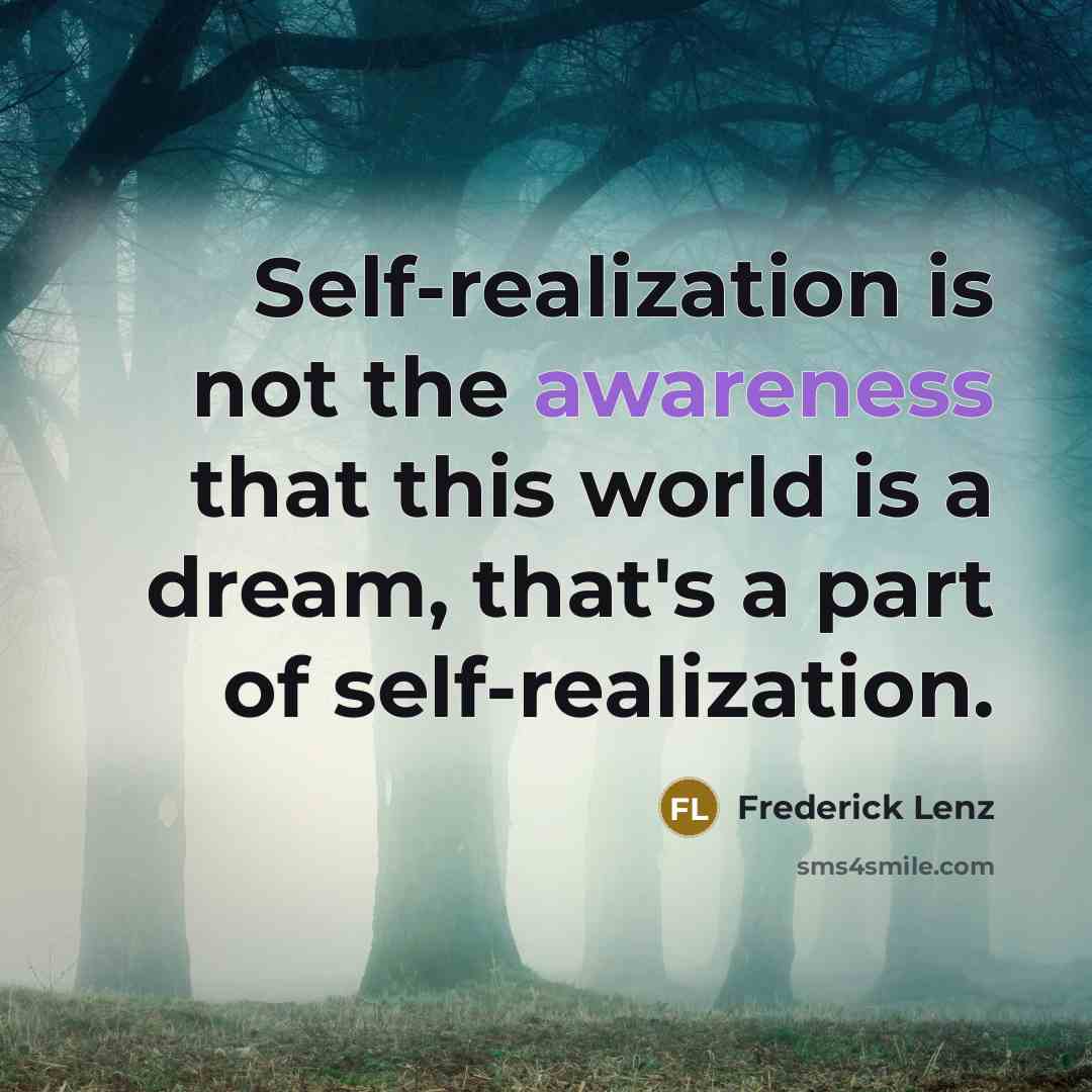 “Self-realization is not the awareness that this world is a dream, that's a part of self-realization.” quote by Frederick Lenz