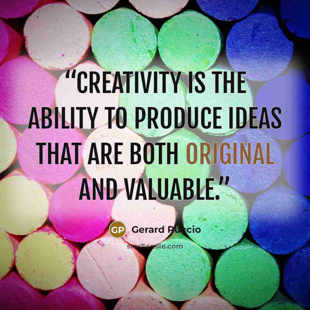 “Creativity is the ability to produce ideas that are both original and valuable.” quote by Gerard Puccio