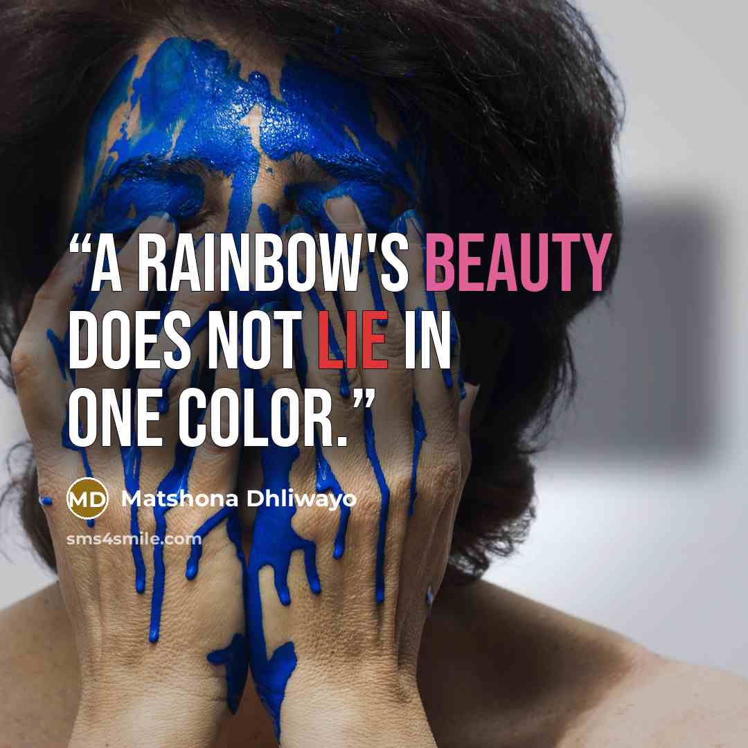 “A rainbow's beauty does not lie in one color.” quote by Matshona Dhliwayo