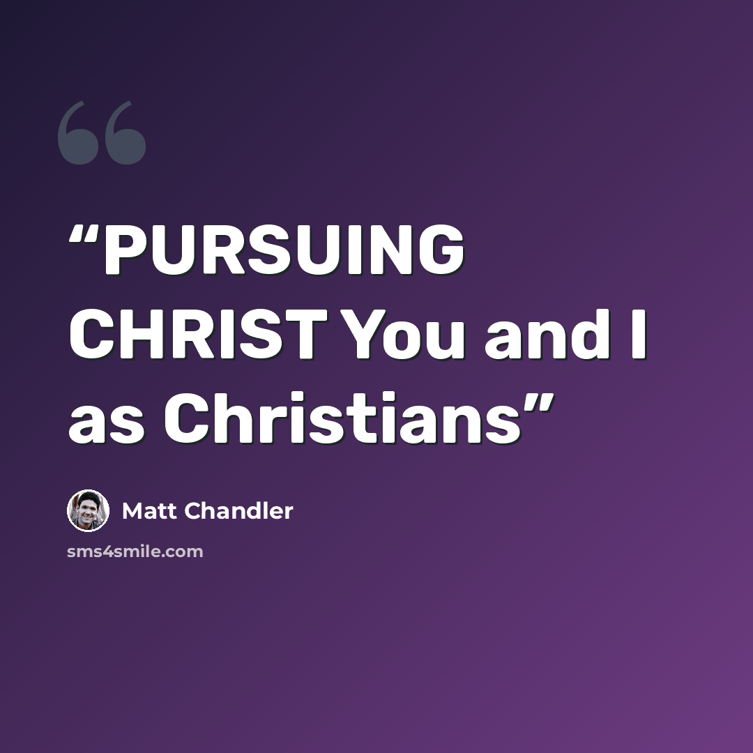 “PURSUING CHRIST You and I as Christians” quote by Matt Chandler