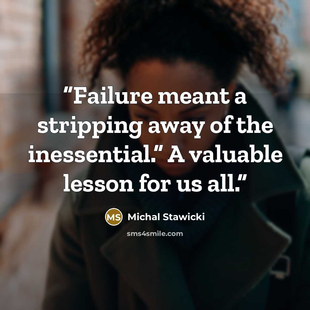 “Failure meant a stripping away of the inessential.” A valuable lesson for us all.” quote by Michal Stawicki