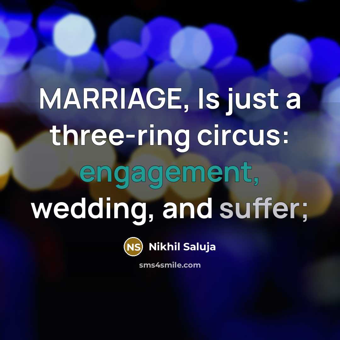 “MARRIAGE, Is just a three-ring circus: engagement, wedding, and suffer;” quote by Nikhil Saluja