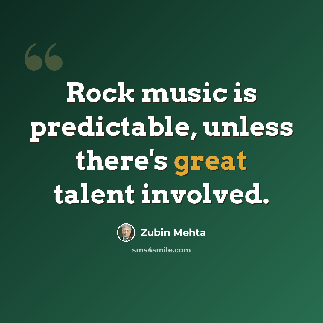 “Rock music is predictable, unless there's great talent involved.” quote by Zubin Mehta