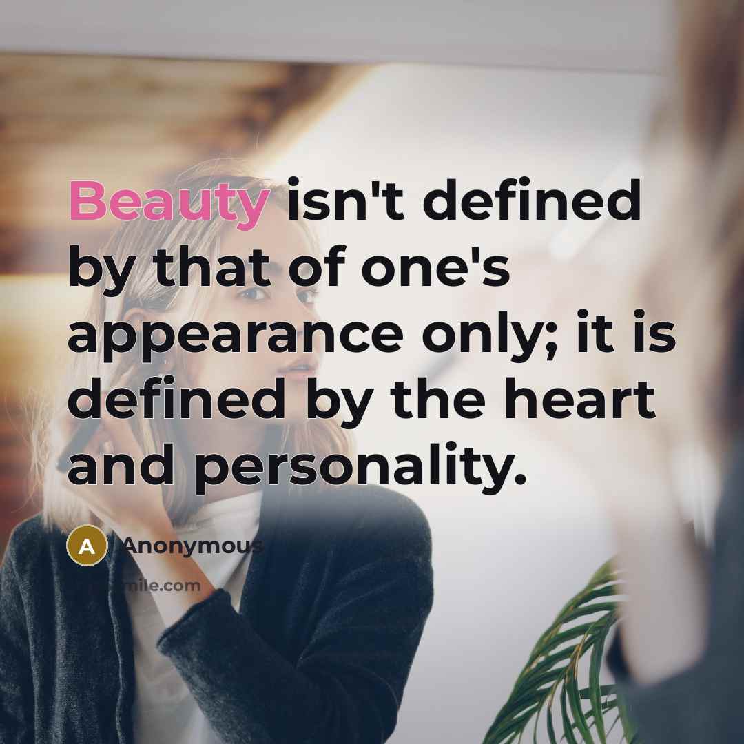 “Beauty isn't defined by that of one's appearance only; it is defined by the heart and personality.” quote by Anonymous