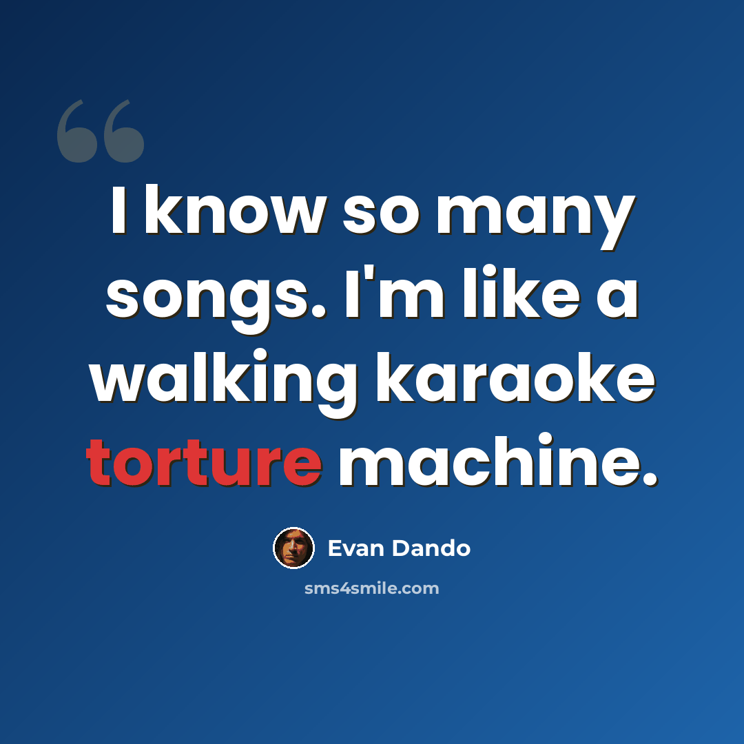 “I know so many songs. I'm like a walking karaoke torture machine.” quote by Evan Dando
