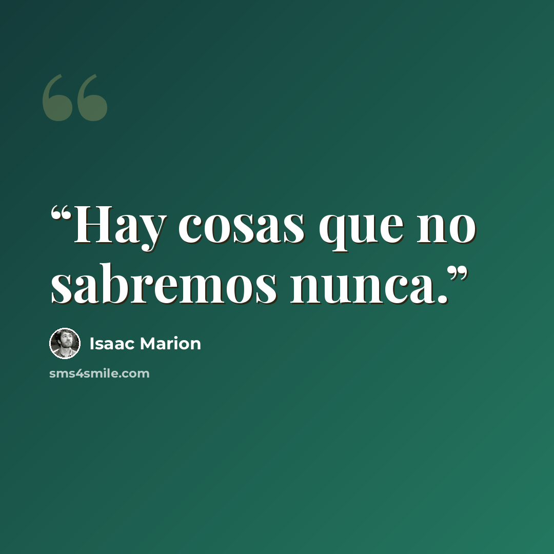 “Hay cosas que no sabremos nunca.” quote by Isaac Marion