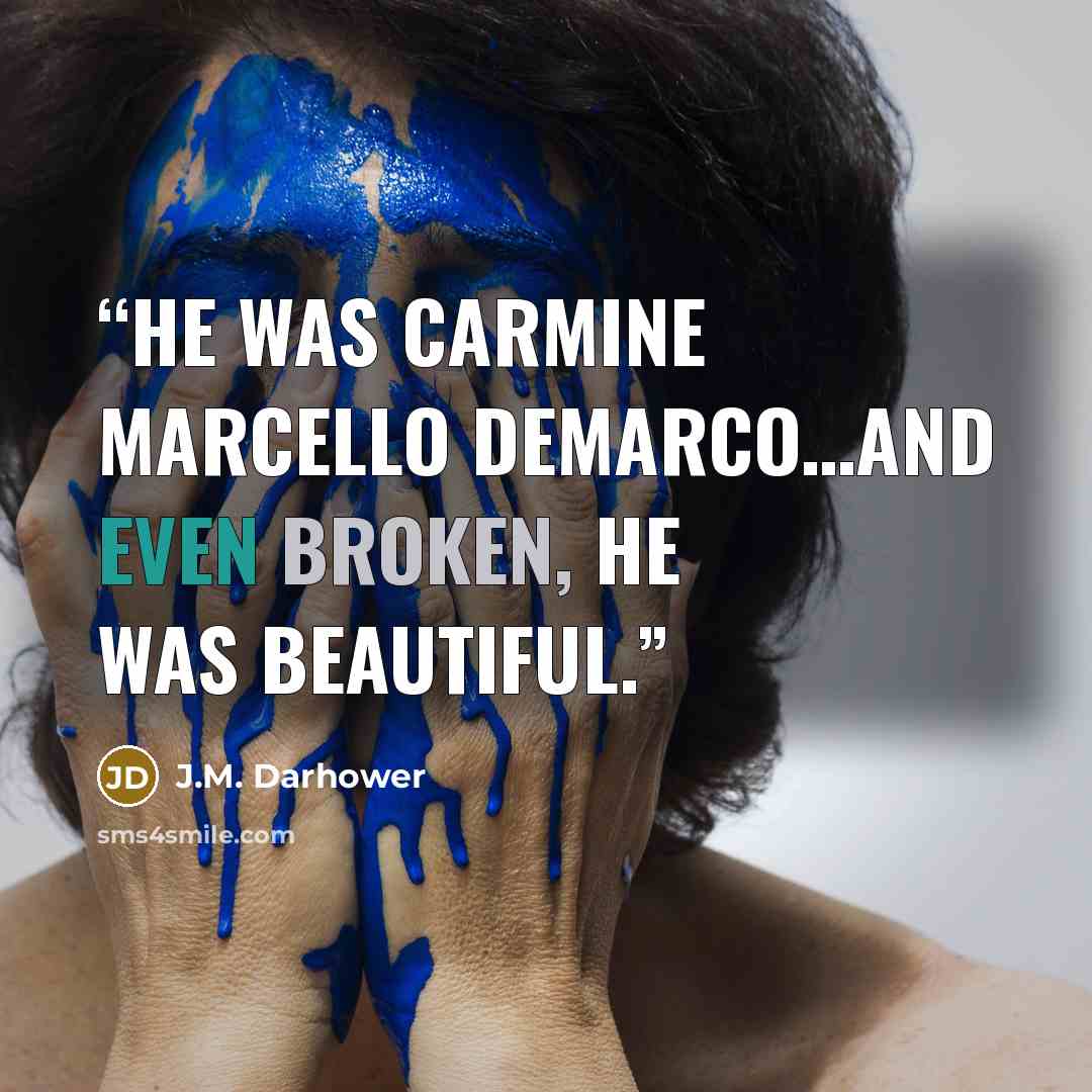 “He was Carmine Marcello DeMarco…and even broken, he was beautiful.” quote by J.M. Darhower