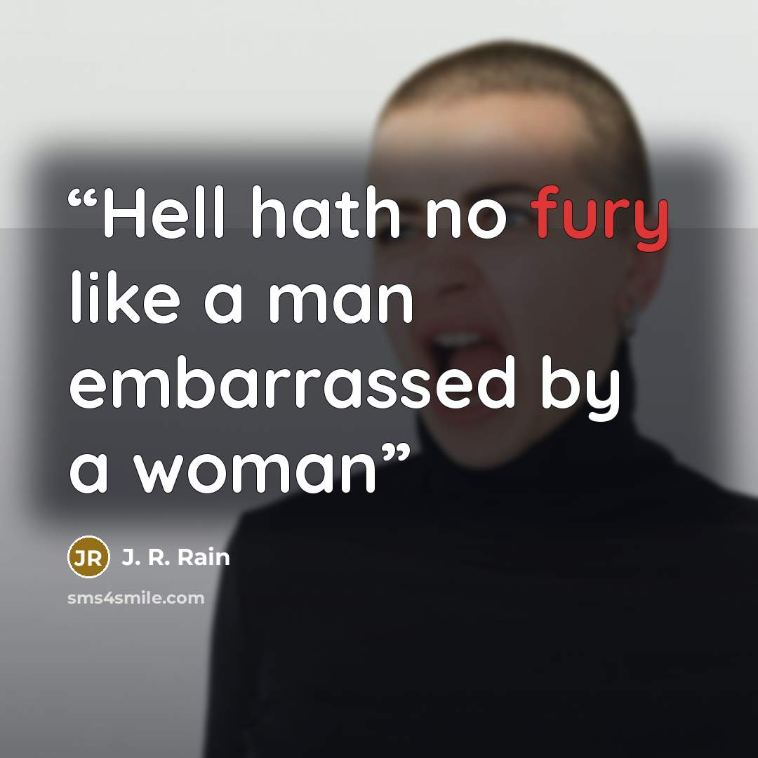 “Hell hath no fury like a man embarrassed by a woman” quote by J. R. Rain