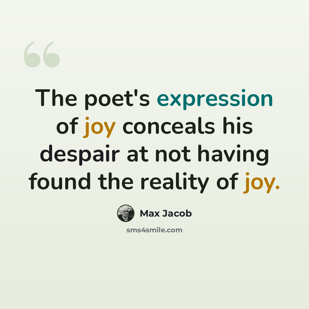 “The poet's expression of joy conceals his despair at not having found the reality of joy.” quote by Max Jacob
