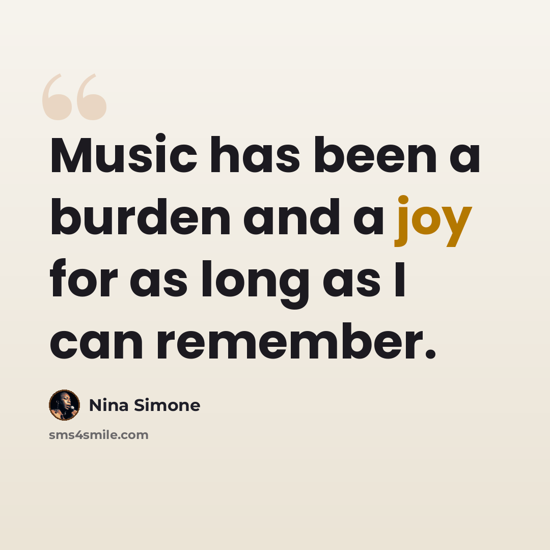 “Music has been a burden and a joy for as long as I can remember.” quote by Nina Simone