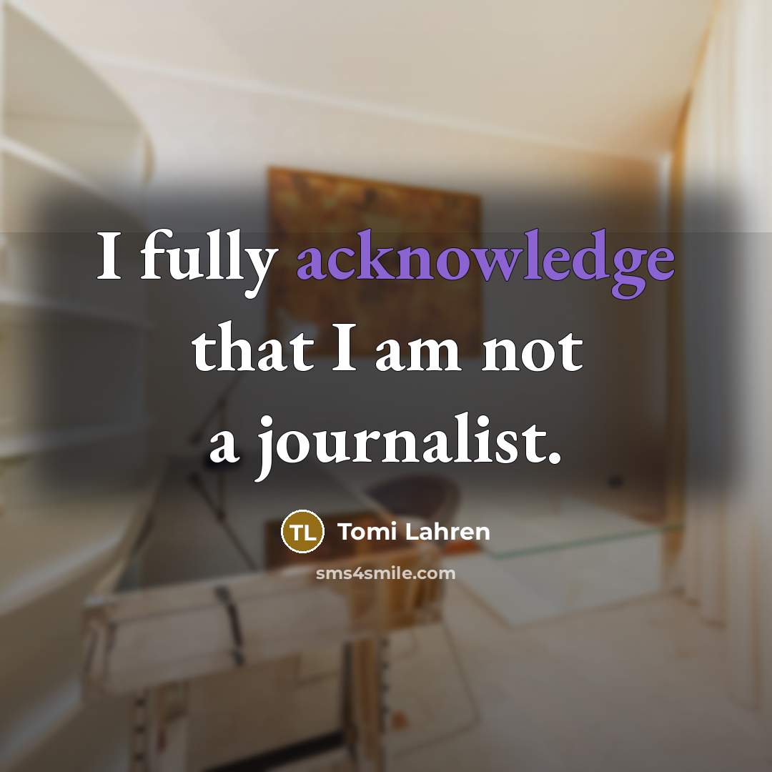 “I fully acknowledge that I am not a journalist.” quote by Tomi Lahren