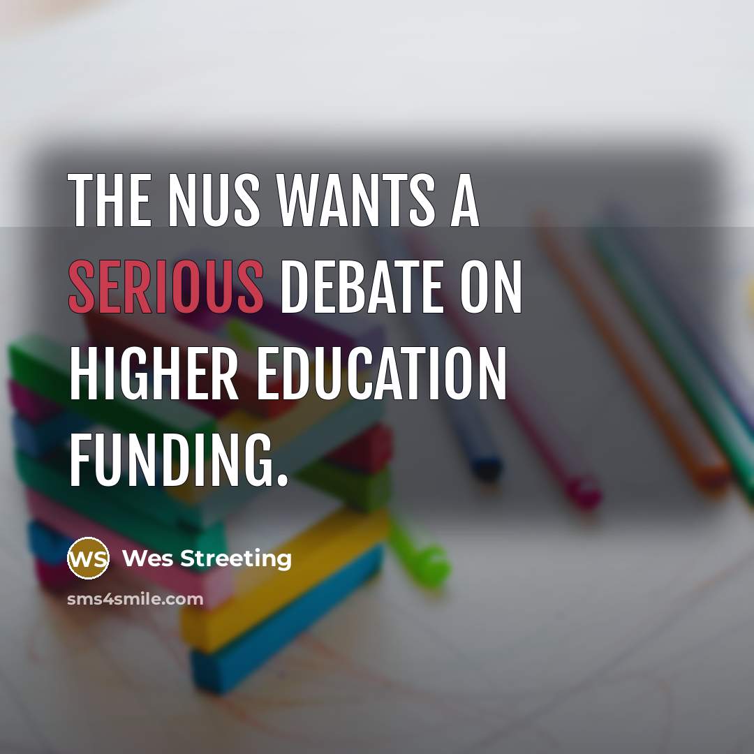 “The NUS wants a serious debate on higher education funding.” quote by Wes Streeting