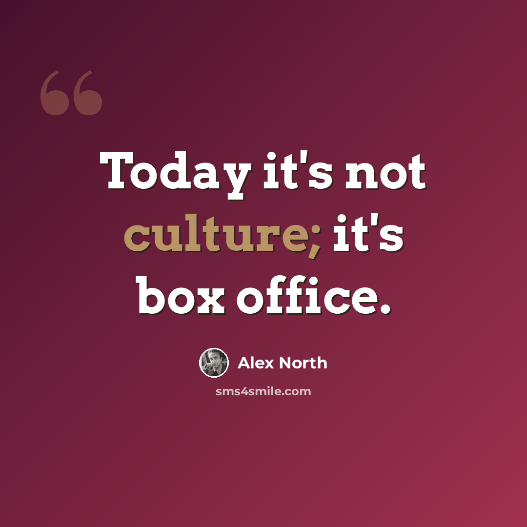 “Today it's not culture; it's box office.” quote by Alex North