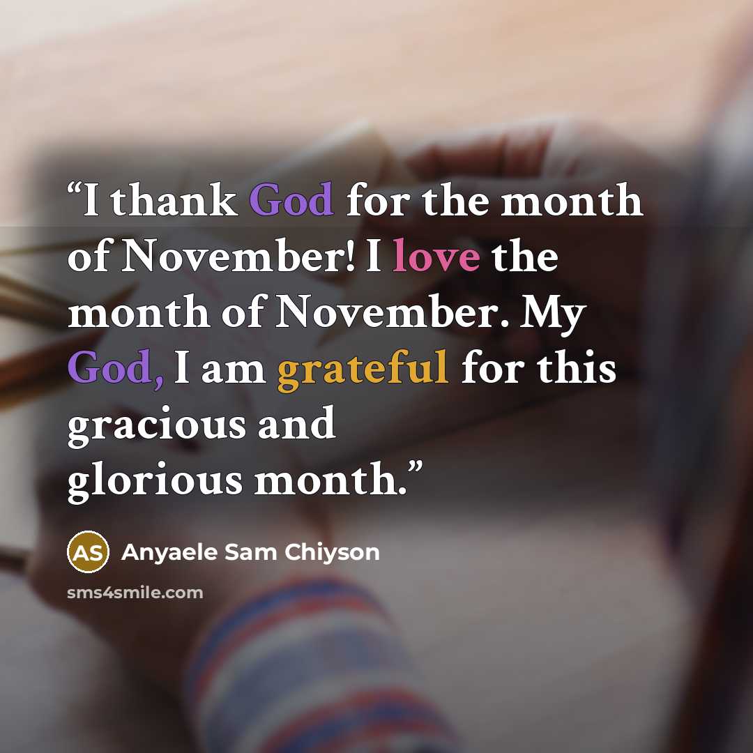 “I thank God for the month of November! I love the month of November. My God, I am grateful for this gracious and glorious month.” quote by Anyaele Sam Chiyson
