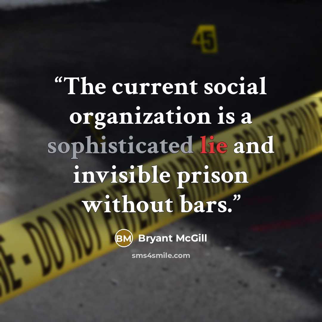 “The current social organization is a sophisticated lie and invisible prison without bars.” quote by Bryant McGill