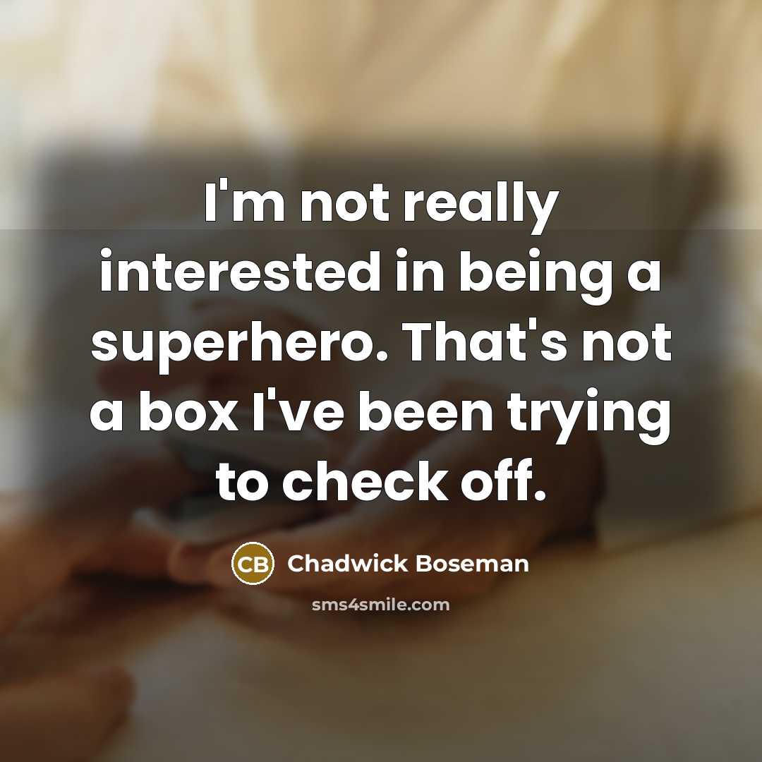 “I'm not really interested in being a superhero. That's not a box I've been trying to check off.” quote by Chadwick Boseman