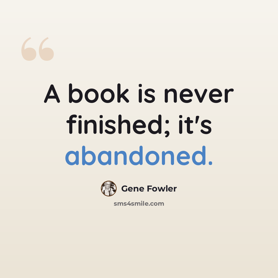“A book is never finished; it's abandoned.” quote by Gene Fowler