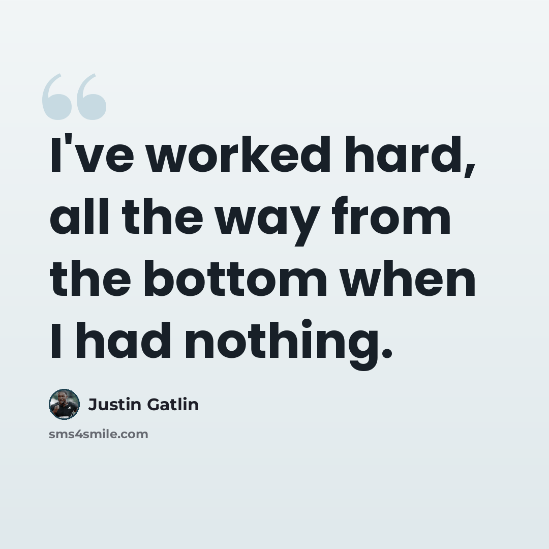 “I've worked hard, all the way from the bottom when I had nothing.” quote by Justin Gatlin