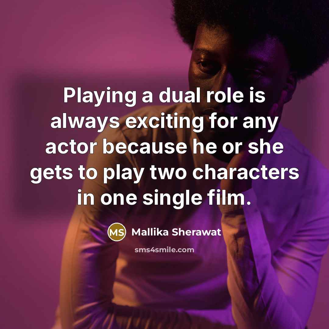 “Playing a dual role is always exciting for any actor because he or she gets to play two characters in one single film.” quote by Mallika Sherawat