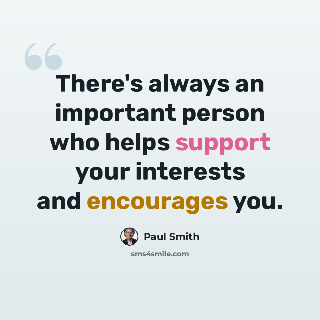 “There's always an important person who helps support your interests and encourages you.” quote by Paul Smith