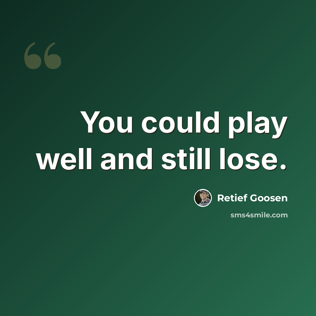 “You could play well and still lose.” quote by Retief Goosen