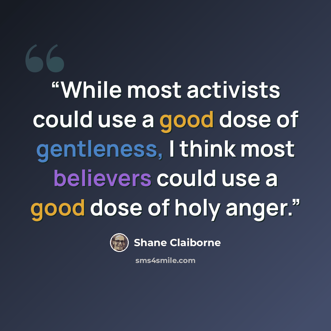“While most activists could use a good dose of gentleness, I think most believers could use a good dose of holy anger.” quote by Shane Claiborne