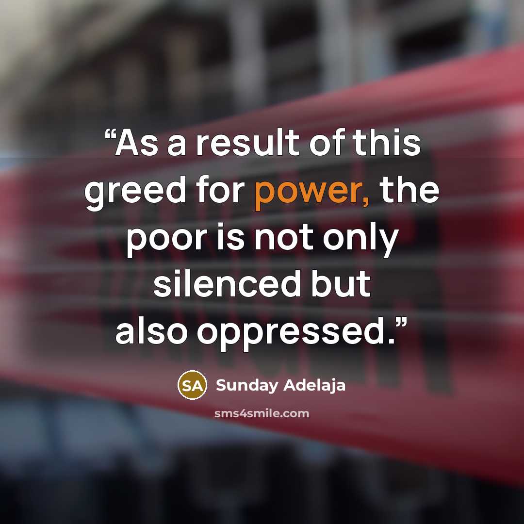 “As a result of this greed for power, the poor is not only silenced but also oppressed.” quote by Sunday Adelaja