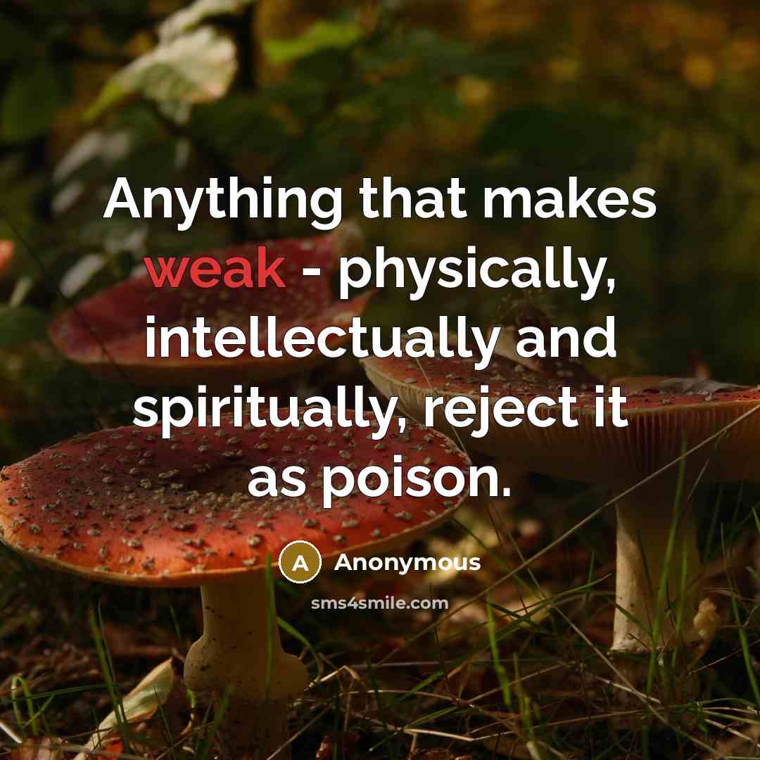 “Anything that makes weak - physically, intellectually and spiritually, reject it as poison.” quote by Anonymous