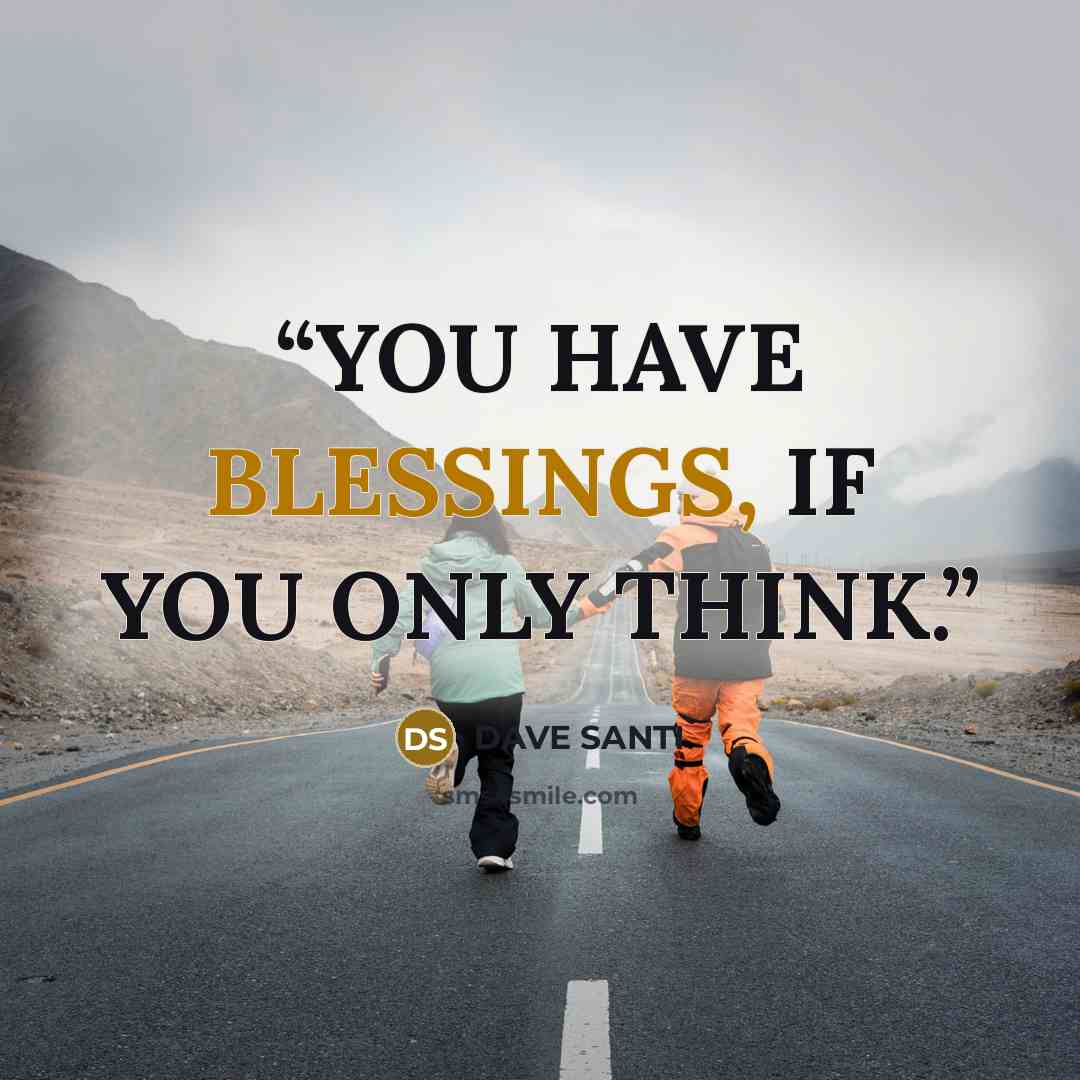 “YOU HAVE BLESSINGS, IF YOU ONLY THINK.” quote by DAVE SANTI
