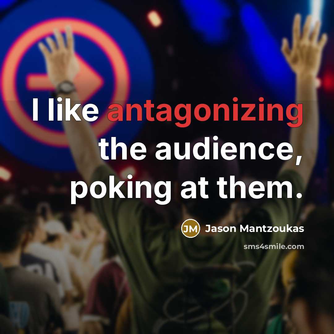 “I like antagonizing the audience, poking at them.” quote by Jason Mantzoukas
