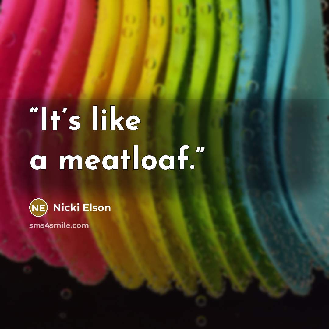 “It’s like a meatloaf.” quote by Nicki Elson