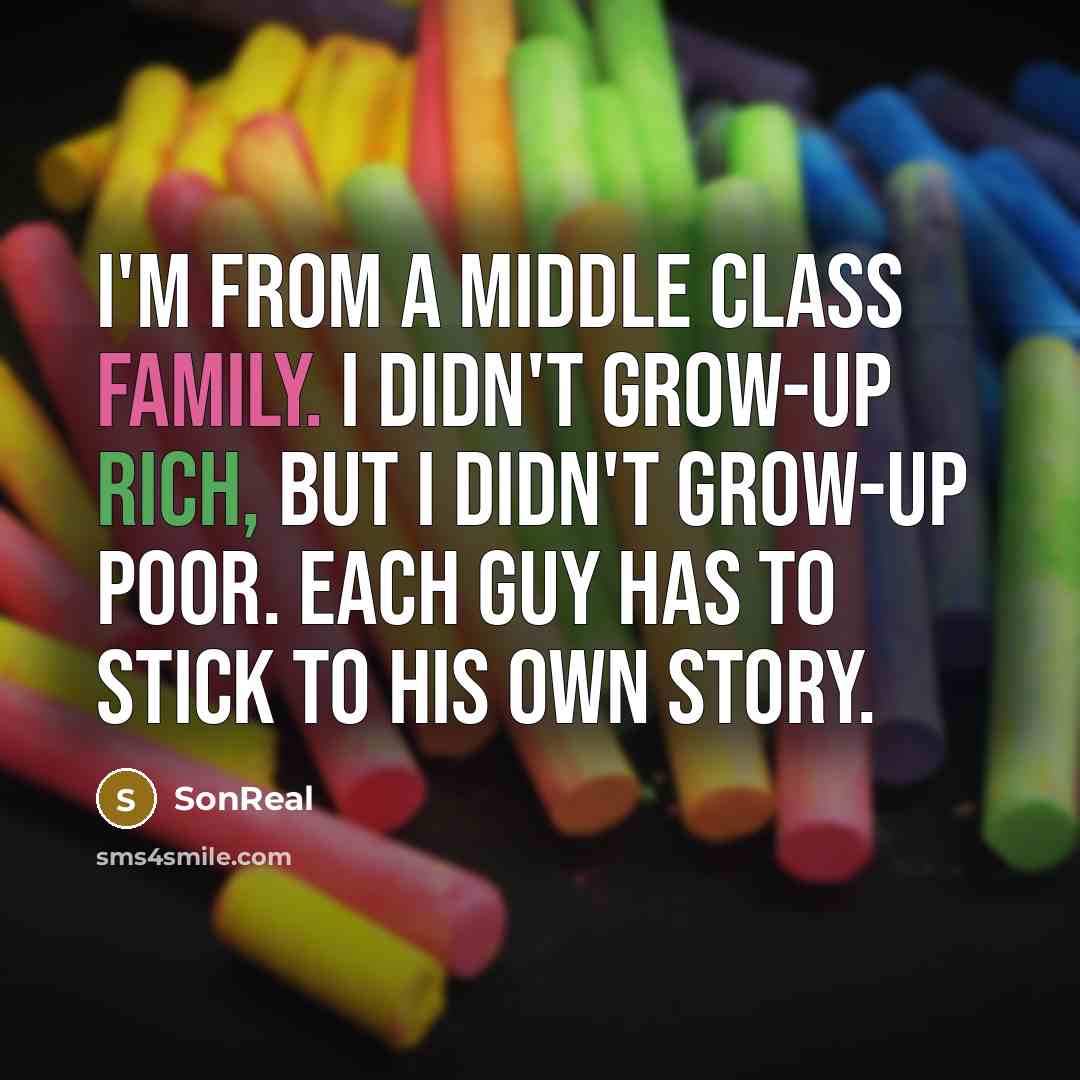 “I'm from a middle class family. I didn't grow-up rich, but I didn't grow-up poor. Each guy has to stick to his own story.” quote by SonReal