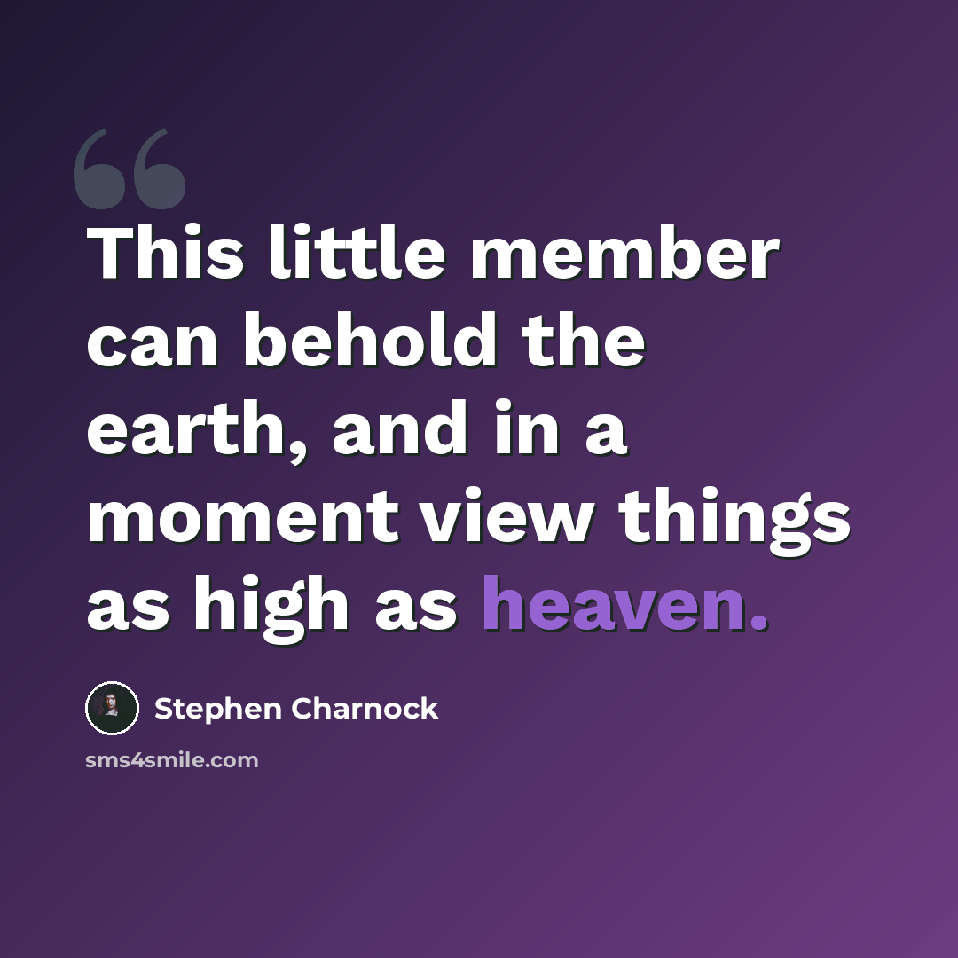 “This little member can behold the earth, and in a moment view things as high as heaven.” quote by Stephen Charnock