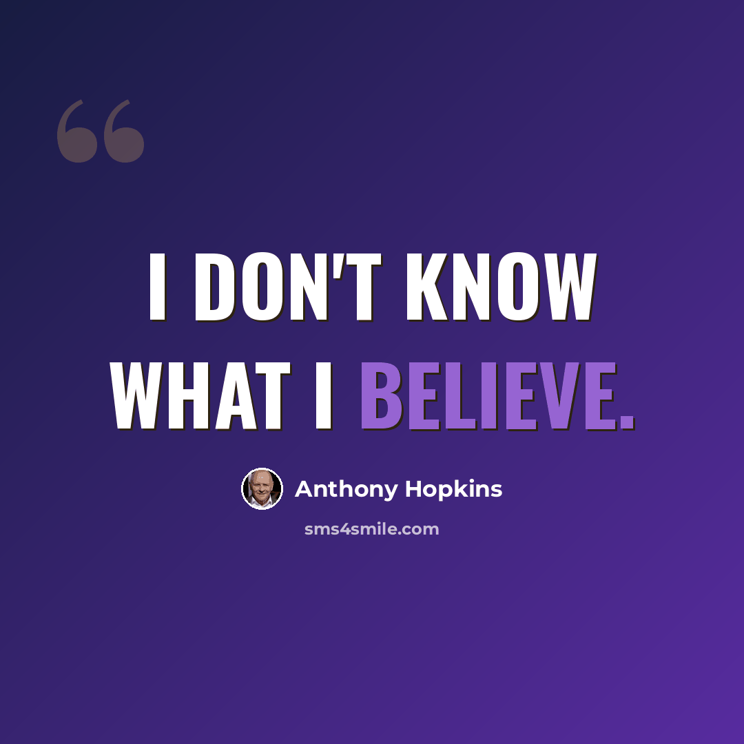 “I don't know what I believe.” quote by Anthony Hopkins